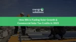 How IRA is Fueling Solar Growth & Commercial Solar Tax Credits in 2025